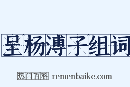 呈杨溥子组词是什么意思的图片